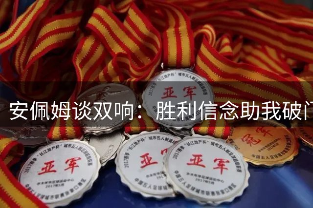 安佩姆谈双响：胜利信念助我破门 下半场耐心组织扭转局面