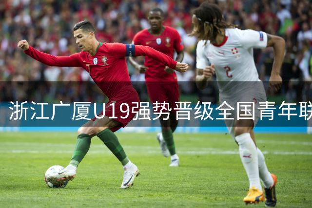 浙江广厦U19强势晋级全国青年联赛决赛，七战全胜展露锋芒
