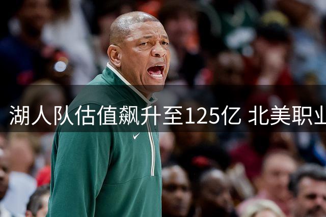 湖人队估值飙升至125亿 北美职业体育交易纪录或将改写